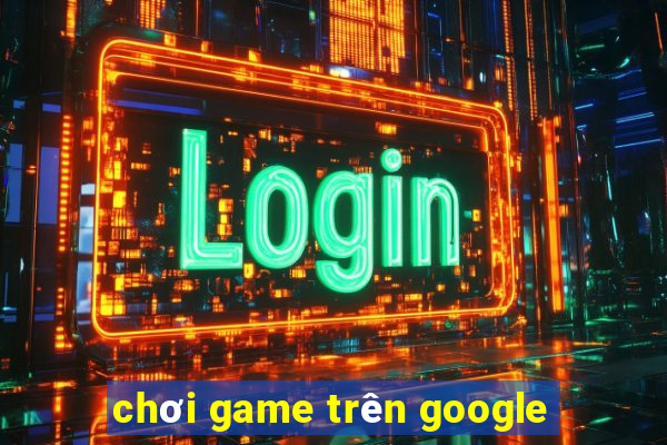 chơi game trên google