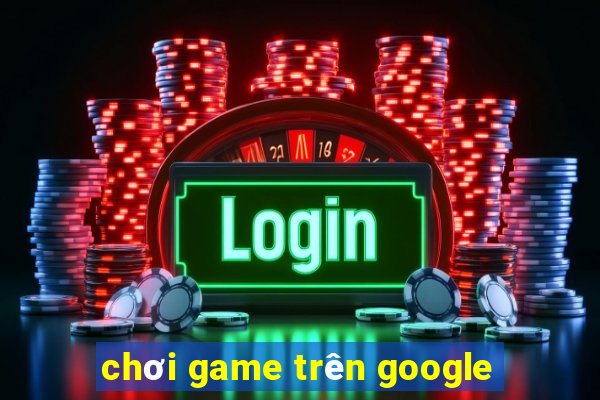 chơi game trên google