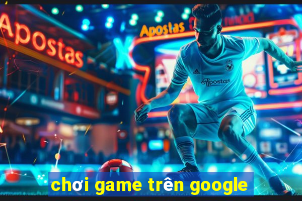 chơi game trên google