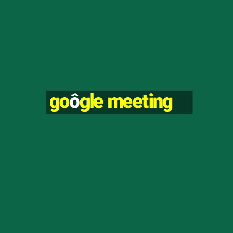 goôgle meeting