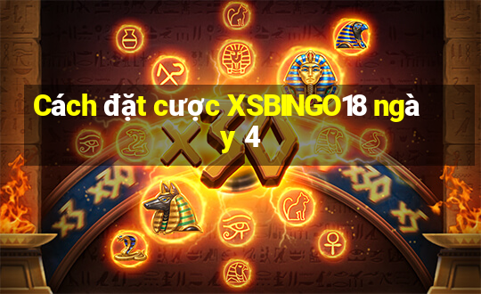 Cách đặt cược XSBINGO18 ngày 4