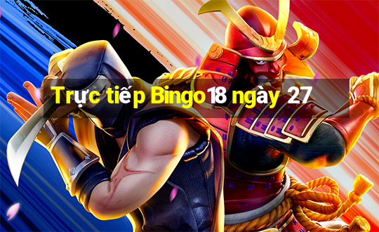 Trực tiếp Bingo18 ngày 27