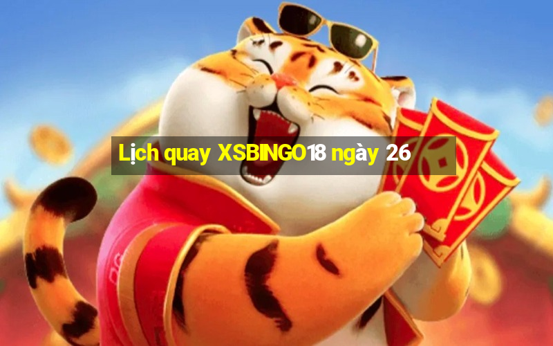 Lịch quay XSBINGO18 ngày 26