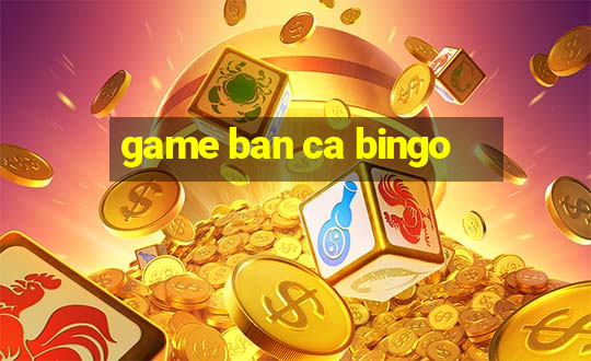 game ban ca bingo