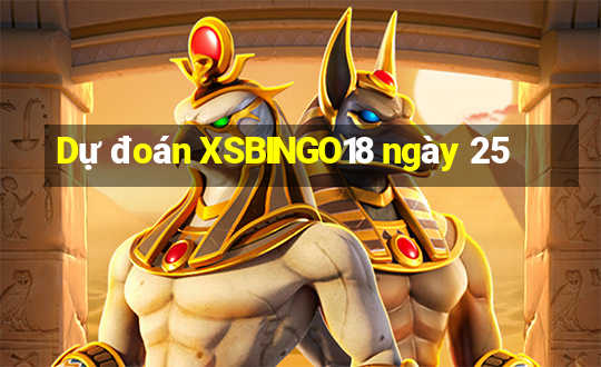 Dự đoán XSBINGO18 ngày 25