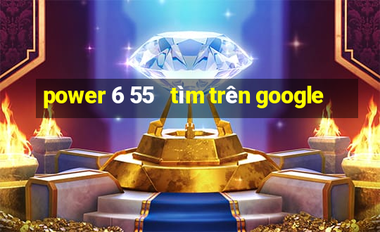 power 6 55   tìm trên google