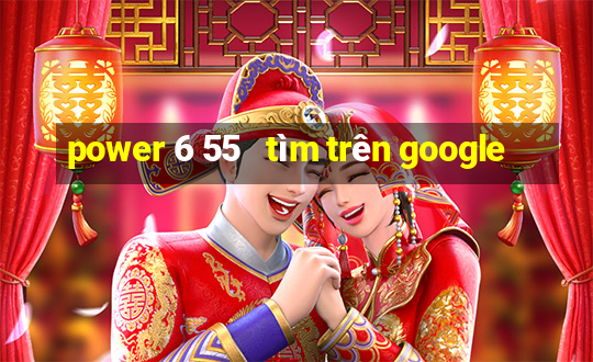 power 6 55   tìm trên google