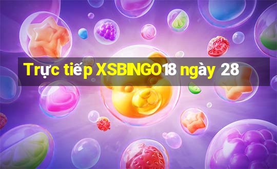 Trực tiếp XSBINGO18 ngày 28