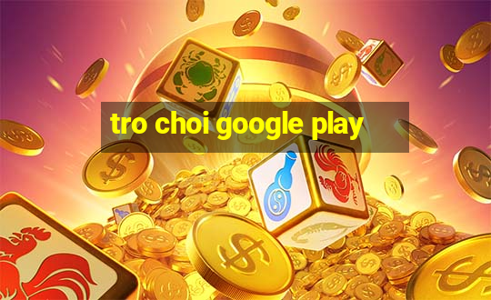 tro choi google play