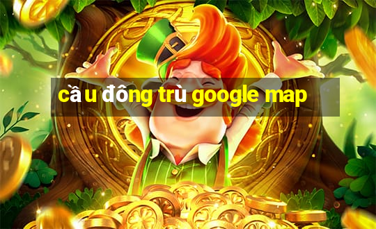 cầu đông trù google map