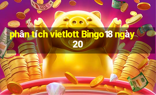 phân tích vietlott Bingo18 ngày 20