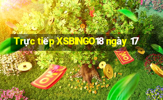 Trực tiếp XSBINGO18 ngày 17