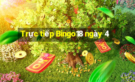 Trực tiếp Bingo18 ngày 4