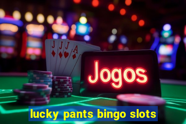 lucky pants bingo slots