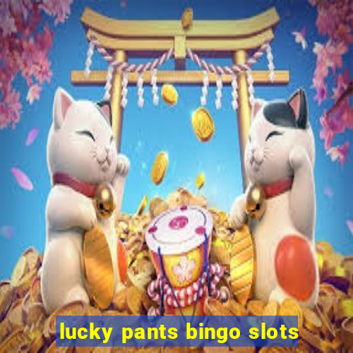 lucky pants bingo slots