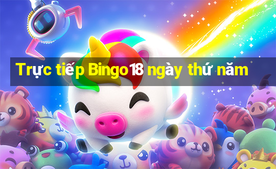 Trực tiếp Bingo18 ngày thứ năm