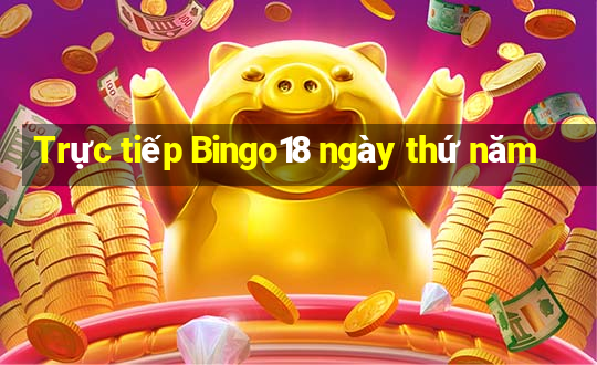 Trực tiếp Bingo18 ngày thứ năm