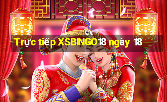 Trực tiếp XSBINGO18 ngày 18