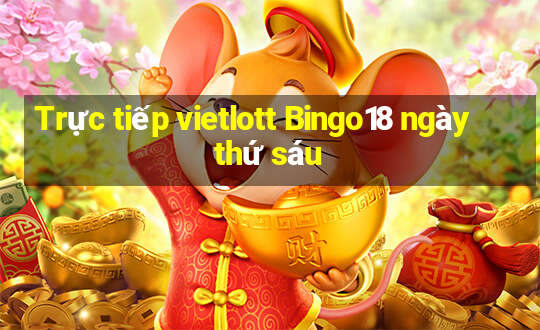 Trực tiếp vietlott Bingo18 ngày thứ sáu