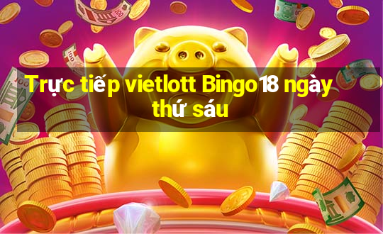 Trực tiếp vietlott Bingo18 ngày thứ sáu