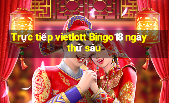 Trực tiếp vietlott Bingo18 ngày thứ sáu