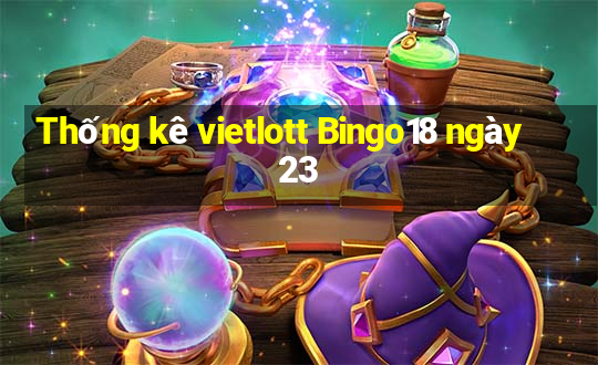 Thống kê vietlott Bingo18 ngày 23